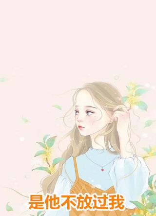 是他不放过我阮秋盛南光小说_是他不放过我免费阅读
