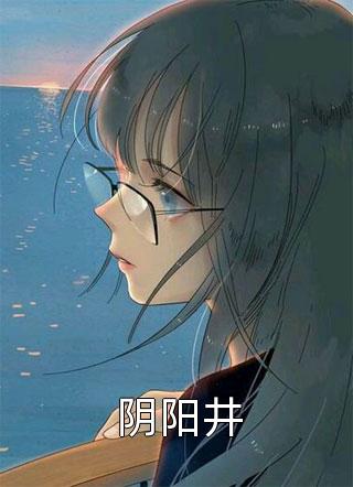 阴阳井免费小说爱吃黄焖鸡全文阅读