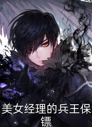 爆款小说龙虎三条尾《美女经理的兵王保镖》在线阅读