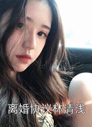 离婚协议林清浅妖妖逃之小说（完整版）阅读