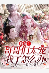 救命哥哥们太宠我了怎么办余音莫予峥小说_救命哥哥们太宠我了怎么办免费阅读