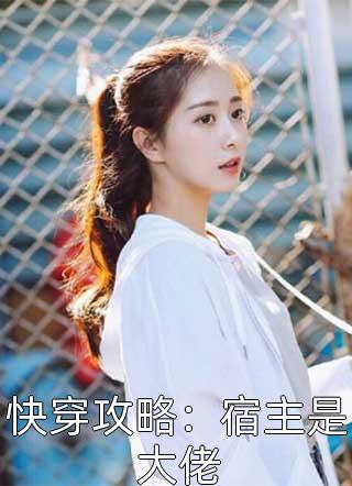 快穿攻略：宿主是大佬精彩小说(三千桃夭)全章节阅读