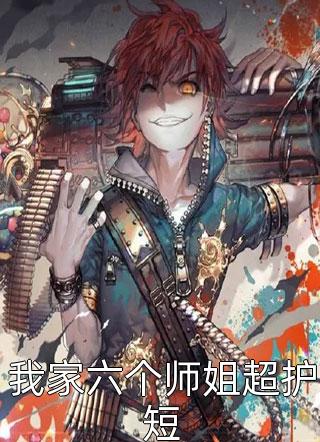 我家六个师姐超护短小说 我家六个师姐超护短免费阅读