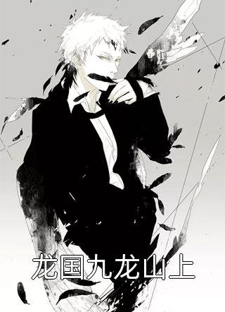 龙国九龙山上小骨全本小说最新阅读