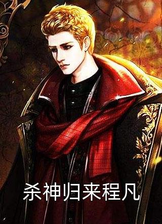 狂奔的哈士奇写的小说杀神归来程凡小说全文阅读