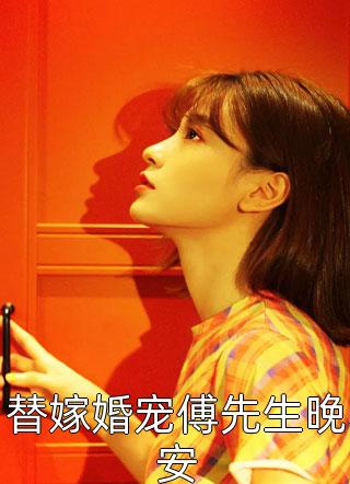 最新小说替嫁婚宠傅先生晚安免费阅读