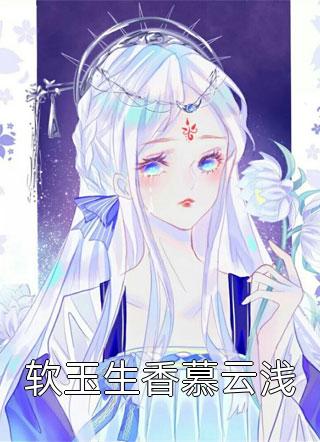 新上《软玉生香慕云浅》炫舞飞扬小说免费阅读