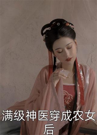 满级神医穿成农女后朝粥小说最新章节阅读