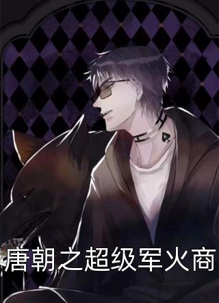 唐朝之超级军火商柿子有毒小说（完整版）阅读