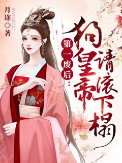 第一废后：狗皇帝请滚下榻月途大结局小说全章节阅读