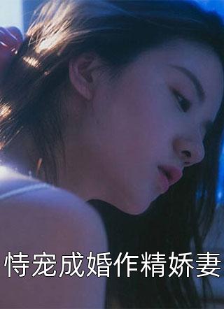 恃宠成婚作精娇妻猫耳布丁小说免费阅读