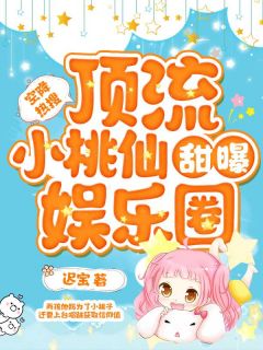 [完结]空降热搜！顶流小桃仙甜爆娱乐圈全章节阅读