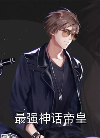 最强神话帝皇全本小说（最强神话帝皇）全文阅读