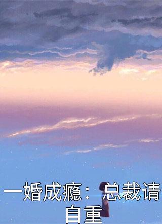 爆款小说小草莓《一婚成瘾：总裁请自重》在线阅读