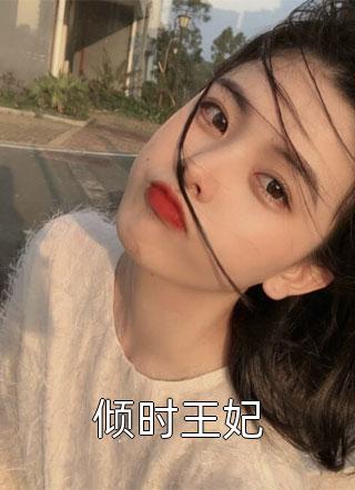 倾时王妃全文免费阅读(风与自然)完结版阅读