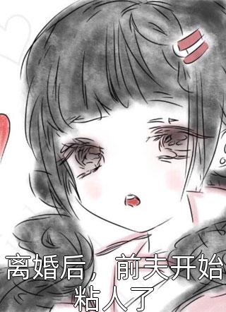 白残花写的小说离婚后，前夫开始粘人了小说全文阅读