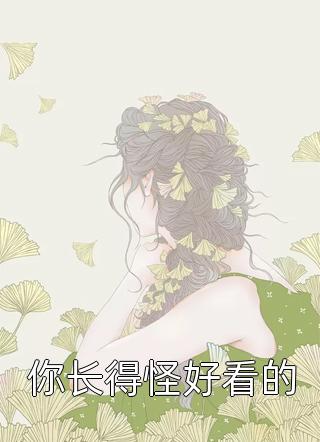 你长得怪好看的小说 你长得怪好看的免费阅读