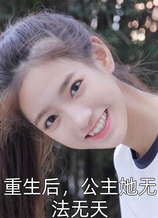 重生后，公主她无法无天酥酥软软小说（完整版）阅读