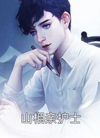 爆款小说山相亲护士全文免费阅读