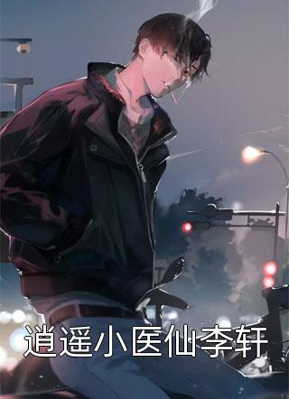 爆款小说夜行者《逍遥小医仙李轩》在线阅读