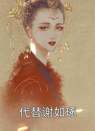 代替谢如琢全文阅读 相思意章节阅读