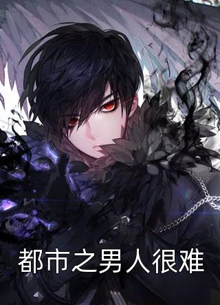 拾八代写的小说都市之男人很难小说全文阅读