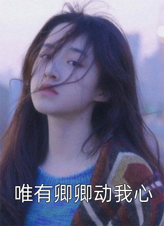 唯有卿卿动我心梧桐斜影小说全章节最新阅读