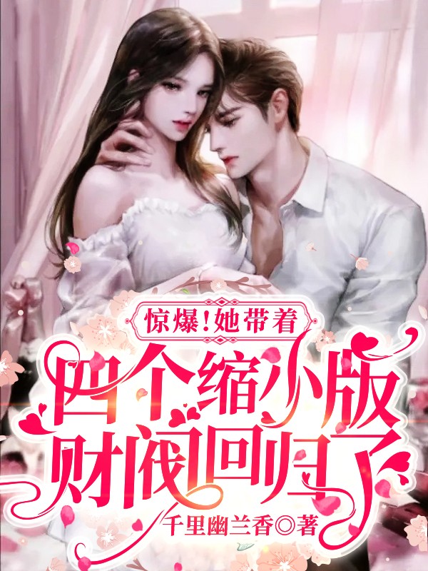 (全章节)惊爆！她带着四个缩小版财阀回归了-惊爆！她带着四个缩小版财阀回归了千里幽兰香在线阅读