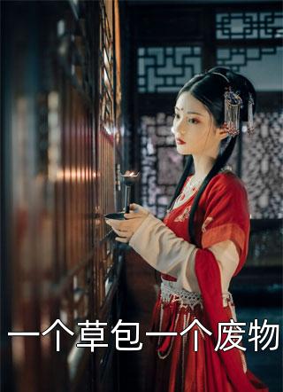 (全章节)一个草包一个废物-一个草包一个废物青扇在线阅读