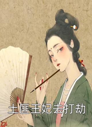 土匪王妃去打劫全本小说土匪王妃去打劫免费章节阅读