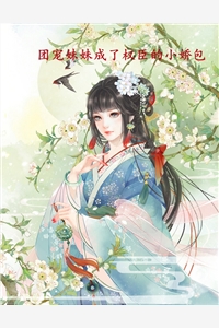 团宠妹妹成了权臣的小娇包