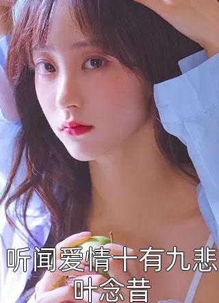 听闻爱情十有九悲叶念昔楼念宛小说（完整版）阅读
