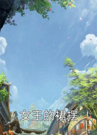 爆款小说女王的裙摆全文免费阅读