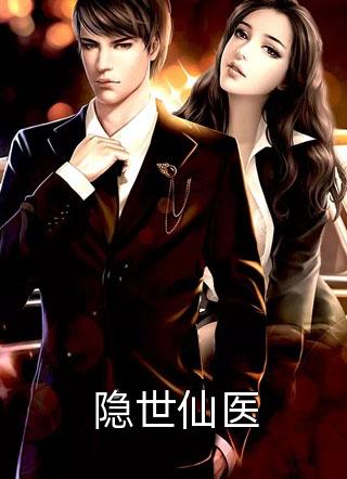 好看的隐世仙医小说_隐世仙医最新章节阅读