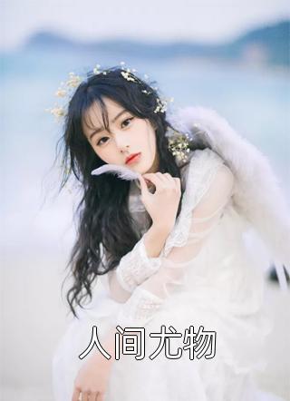 人间尤物二喜最新小说全文阅读