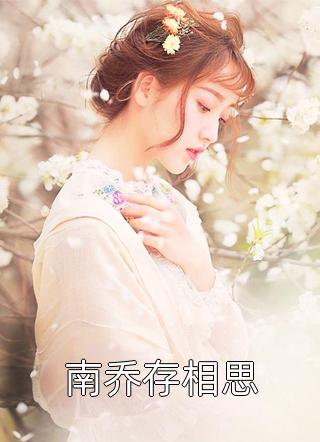 (全章节)南乔存相思-南乔存相思苍云在线阅读