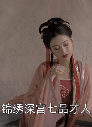 锦绣深宫七品才人全本小说锦绣深宫七品才人免费章节阅读