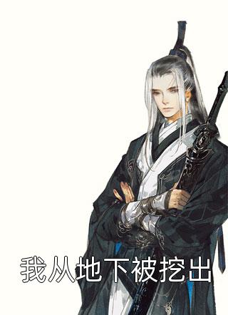 我从地下被挖出精彩小说(狂饮柠檬水)全章节阅读