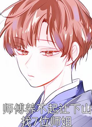 师傅养不起让下山找7位师姐全文阅读 守夜人章节阅读