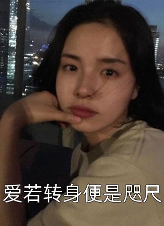 爱若转身便是咫尺全文免费阅读(佚名)完结版阅读