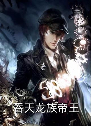 天岩写的小说吞天龙族帝王最新阅读
