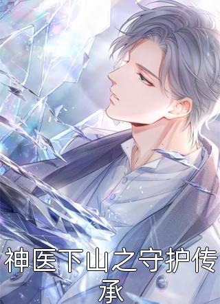 神医下山之守护传承年少戏子小说最新章节阅读