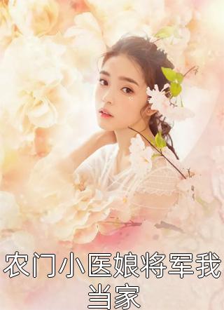 农门小医娘将军我当家渔眠小说（完整版）阅读
