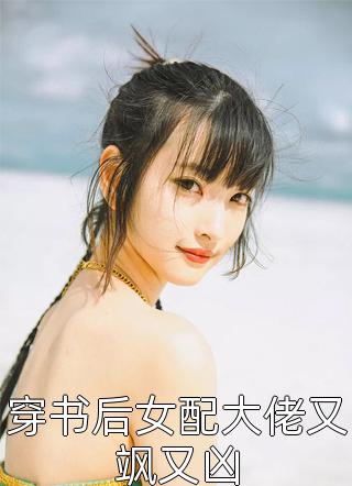 穿书后女配大佬又飒又凶全文阅读 青桔不酸章节阅读