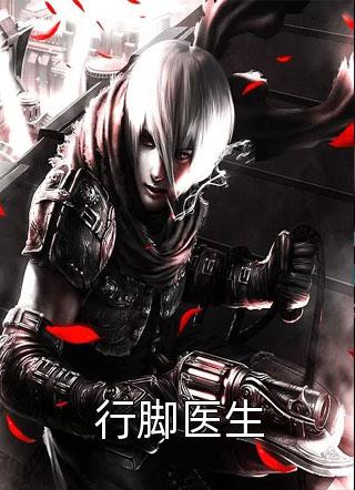 《行脚医生》完结小说(全文在线阅读)