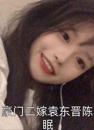豪门二嫁袁东晋陈眠全本小说豪门二嫁袁东晋陈眠免费章节阅读