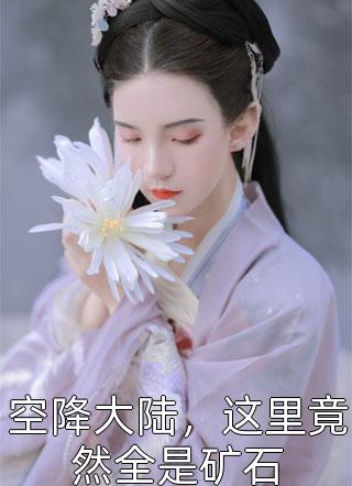 爆款小说风铃居士《空降大陆，这里竟然全是矿石》在线阅读