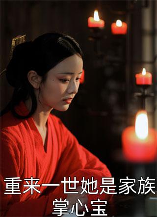 重来一世她是家族掌心宝全文免费阅读(一醉琉月)完结版阅读