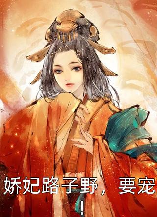 全章节小说娇妃路子野，要宠！想Peach最新阅读