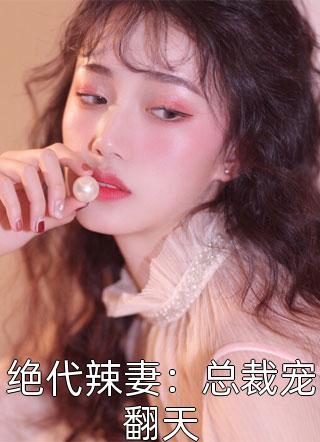 (全章节)绝代辣妻：总裁宠翻天-绝代辣妻：总裁宠翻天菲菲很坚强在线阅读